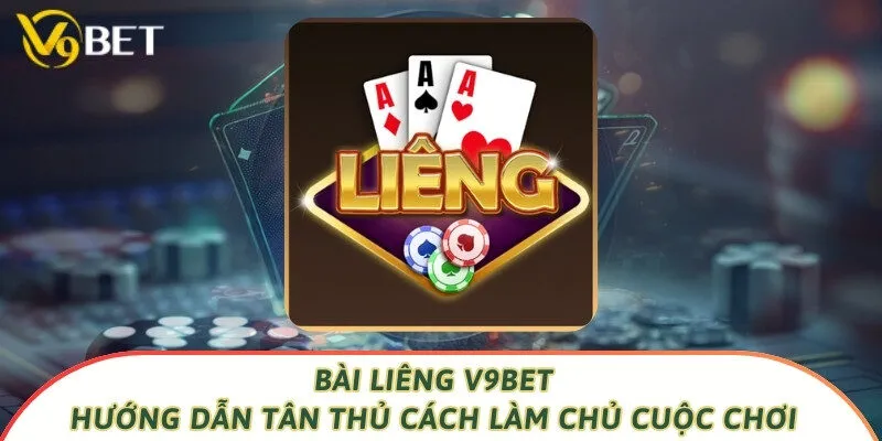 Bài Liêng V9bet - Hướng Dẫn Tân Thủ Cách Làm Chủ Cuộc Chơi