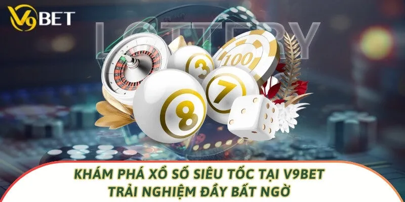 Khám Phá Xổ Số Siêu Tốc Tại V9bet – Trải Nghiệm Đầy Bất Ngờ
