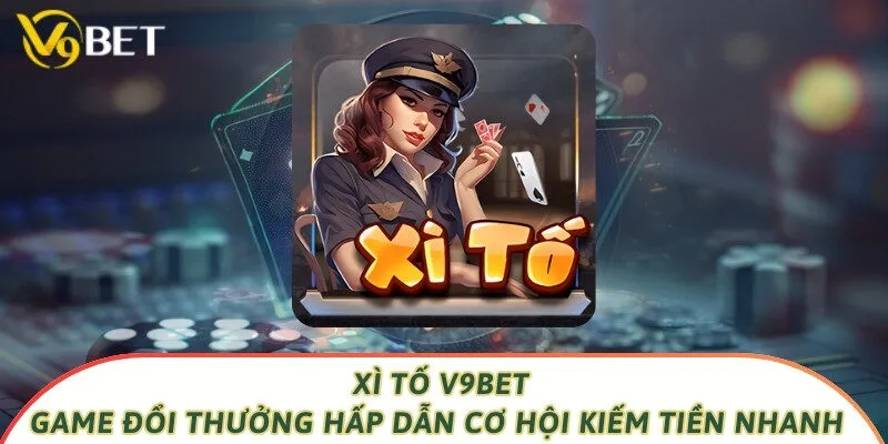 Xì Tố V9bet - Game Đổi Thưởng Hấp Dẫn Cơ Hội Kiếm Tiền Nhanh